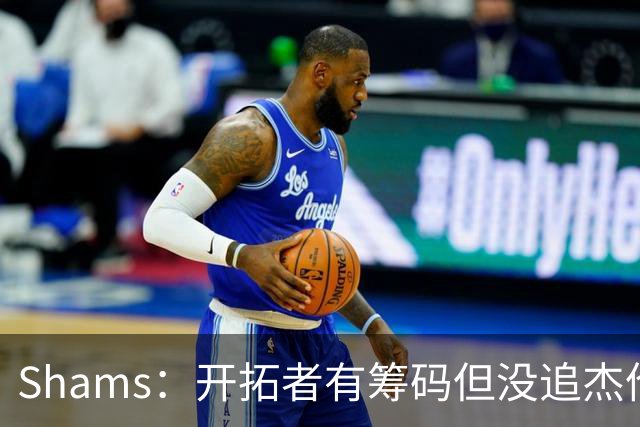 Shams：开拓者有筹码但没追杰伦·布朗 莫兰特就是他们的大动作